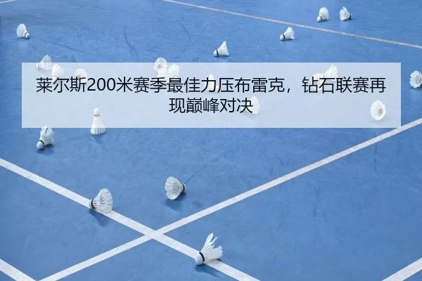 莱尔斯200米赛季最佳力压布雷克，钻石联赛再现巅峰对决