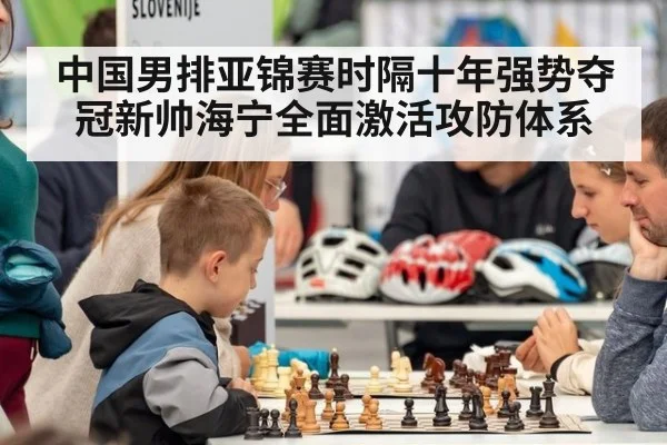 中国男排亚锦赛时隔十年强势夺冠新帅海宁全面激活攻防体系