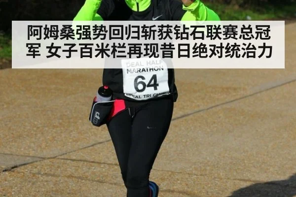 阿姆桑强势回归斩获钻石联赛总冠军 女子百米栏再现昔日绝对统治力
